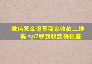 微信怎么设置商家收款二维码 sp7秒到收款码银盛